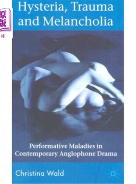 海外直订Hysteria, Trauma and Melancholia: Performative Maladies in Contemporary Anglopho 歇斯底里、创伤和忧郁：当代英语
