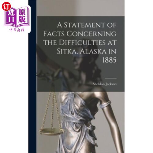 海外直订A Statement of Facts Concerning the Difficulties at Sitka, Alaska in 1885 关于1885年阿拉斯加锡特卡困难的事
