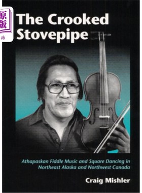 海外直订The Crooked Stovepipe: Athapaskan Fiddle Music and Square Dancing in Northeast A 弯曲的烟囱:阿拉斯加东北部