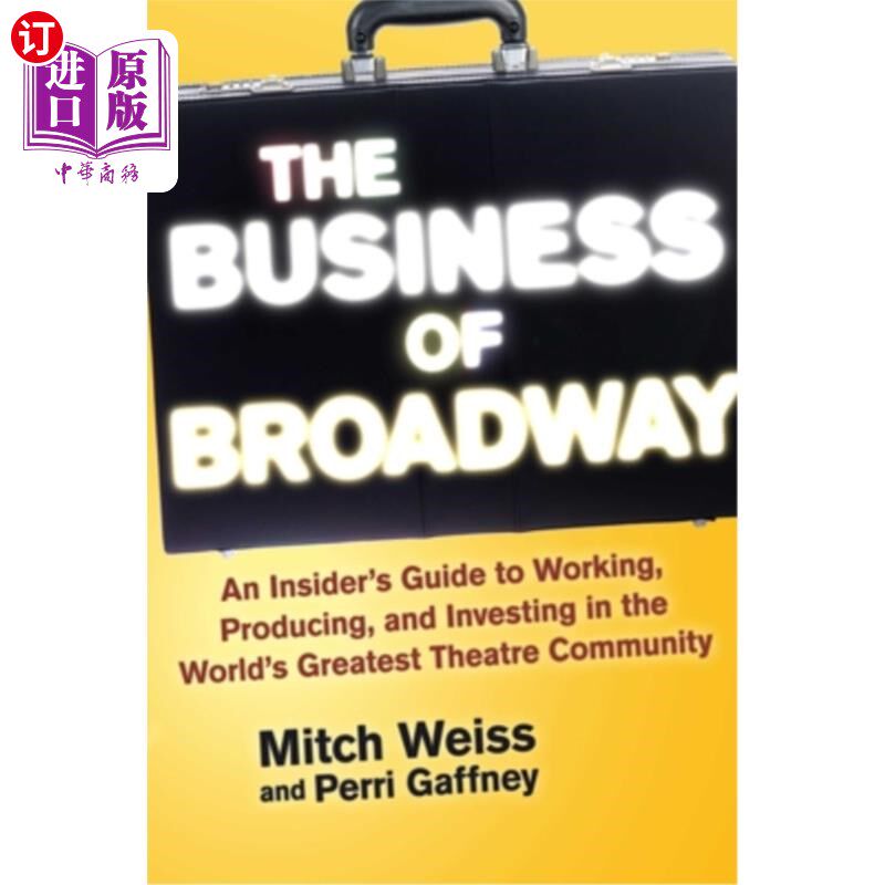 海外直订The Business of Broadway: An Insider's Guide to Working, Producing, and Investin 《百老汇商业：戏剧界工作、制作