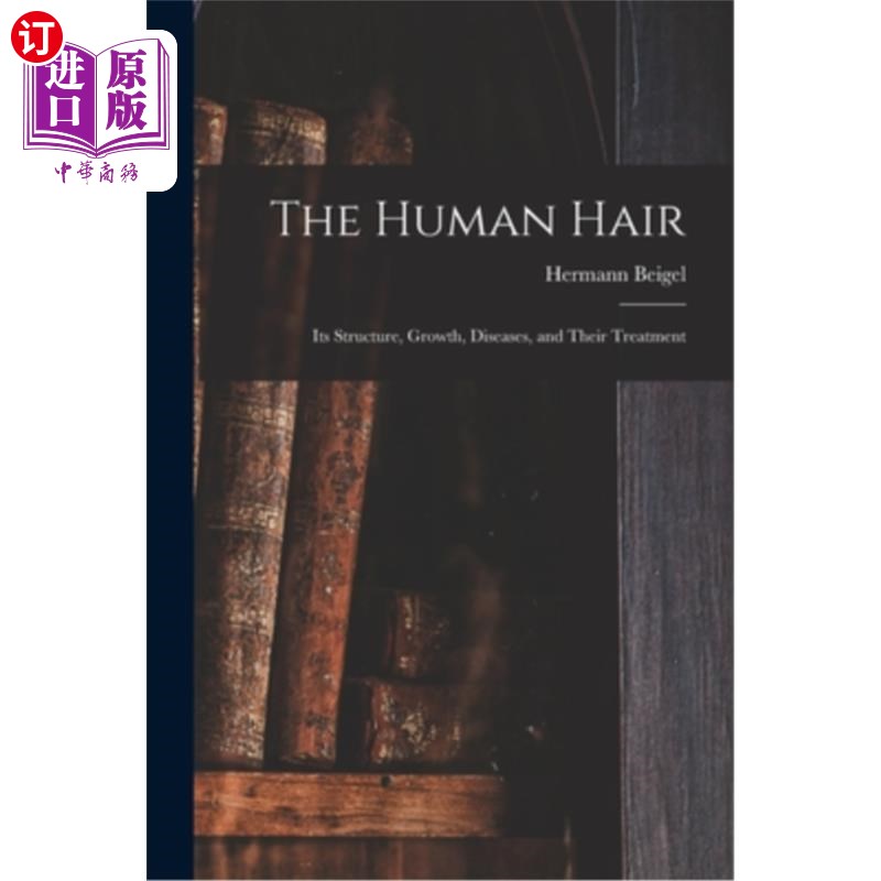 海外直订The Human Hair: Its Structure, Growth, Diseases, and Their Treatment 人类头发:它的结构、生长、疾病及其治疗