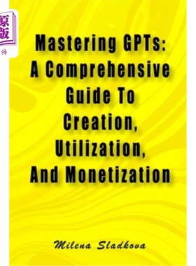 海外直订Mastering GPTs: A Comprehensive Guide To Creation, Utilization, And Monetization 掌握GPTs：创造、利用和货币