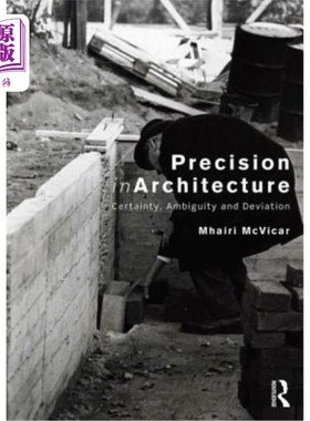 海外直订Precision in Architecture: Certainty, Ambiguity and Deviation 建筑精度：确定性、模糊性和偏差