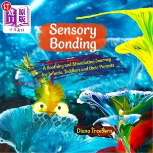 海外直订Sensory Bonding: A Soothing and Stimulating Journey for Infants, Toddlers and th 感官结合:婴幼儿和他们的父