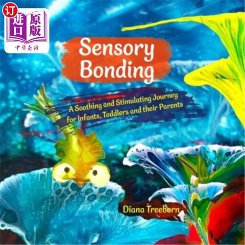 海外直订Sensory Bonding: A Soothing and Stimulating Journey for Infants, Toddlers and th 感官结合：婴幼儿和他们的父