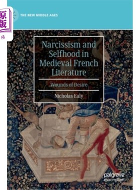 海外直订Narcissism and Selfhood in Medieval French Literature: Wounds of Desire 中世纪法国文学中的自恋与自我:欲望的