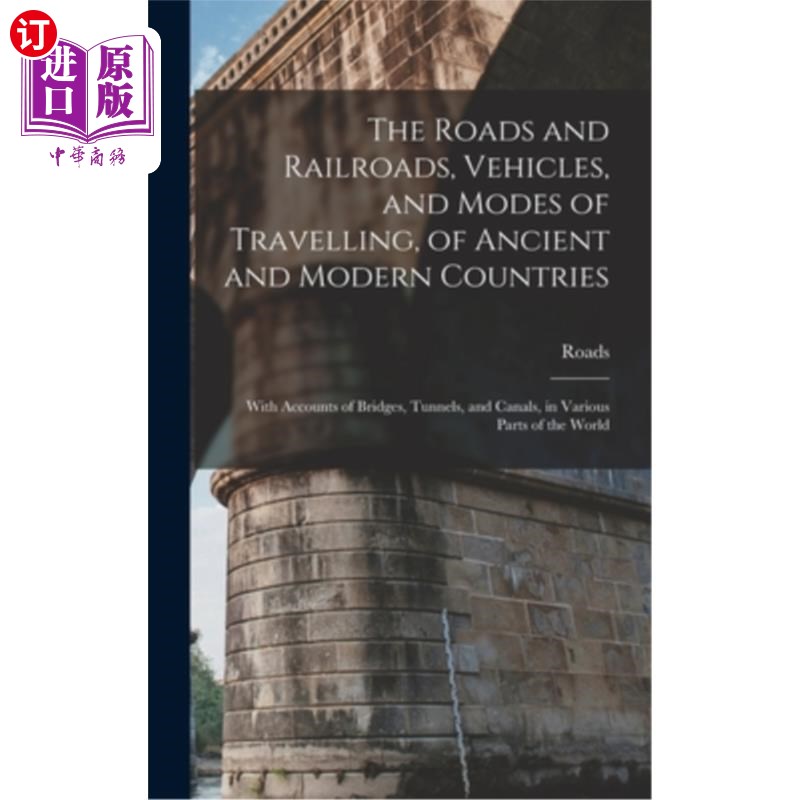海外直订The Roads and Railroads, Vehicles, and Modes of Travelling, of Ancient and Moder 道路和铁路，车辆和旅行方式