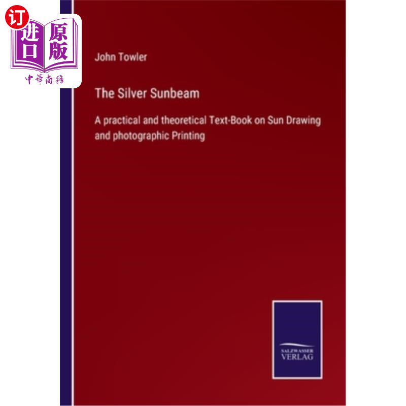 海外直订The Silver Sunbeam: A practical and theoretical Text-Book on Sun Drawing and pho 《银色阳光:太阳绘画和摄影