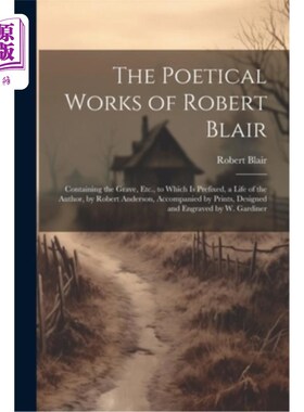 海外直订The Poetical Works of Robert Blair: Containing the Grave, Etc., to Which Is Pref 罗伯特·布莱尔的诗歌作品：