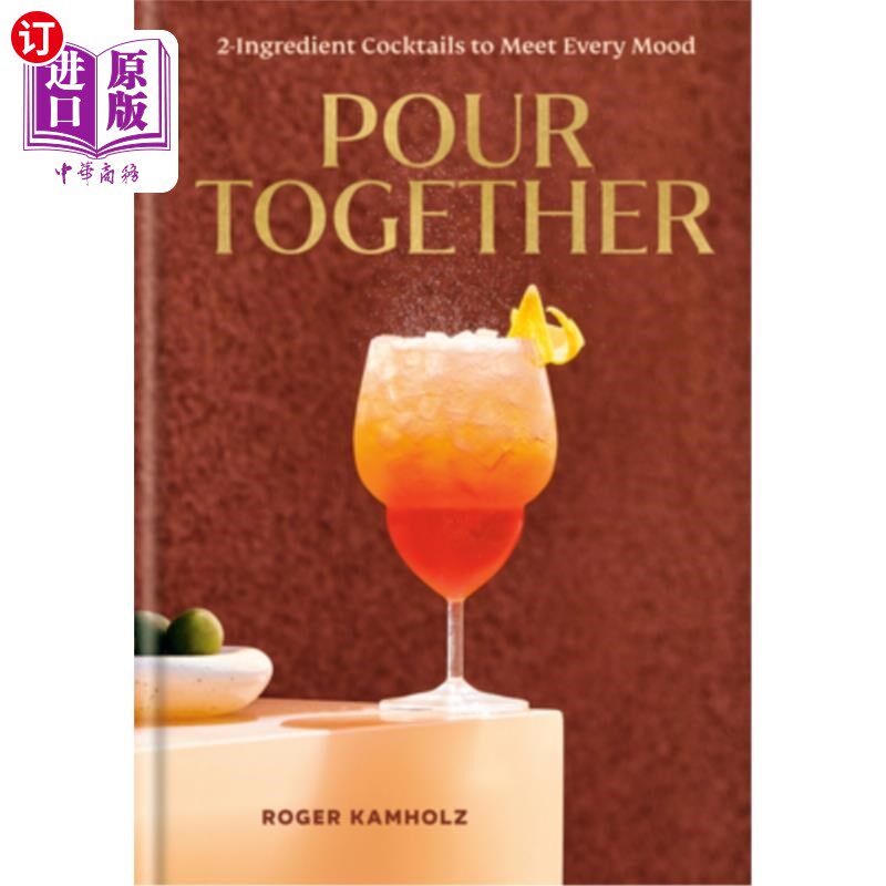 海外直订Pour Together: A Cocktail Recipe Book: 2-Ingredient Cocktails to Meet Every Mood 倒在一起：鸡尾酒配方书：满