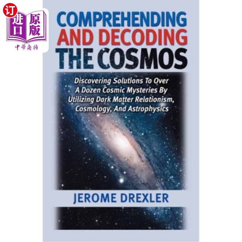 海外直订Comprehending And Decoding The Cosmos: Discovering Solutions to Over a Dozen Cos理解和解码宇宙：利用暗物质相对