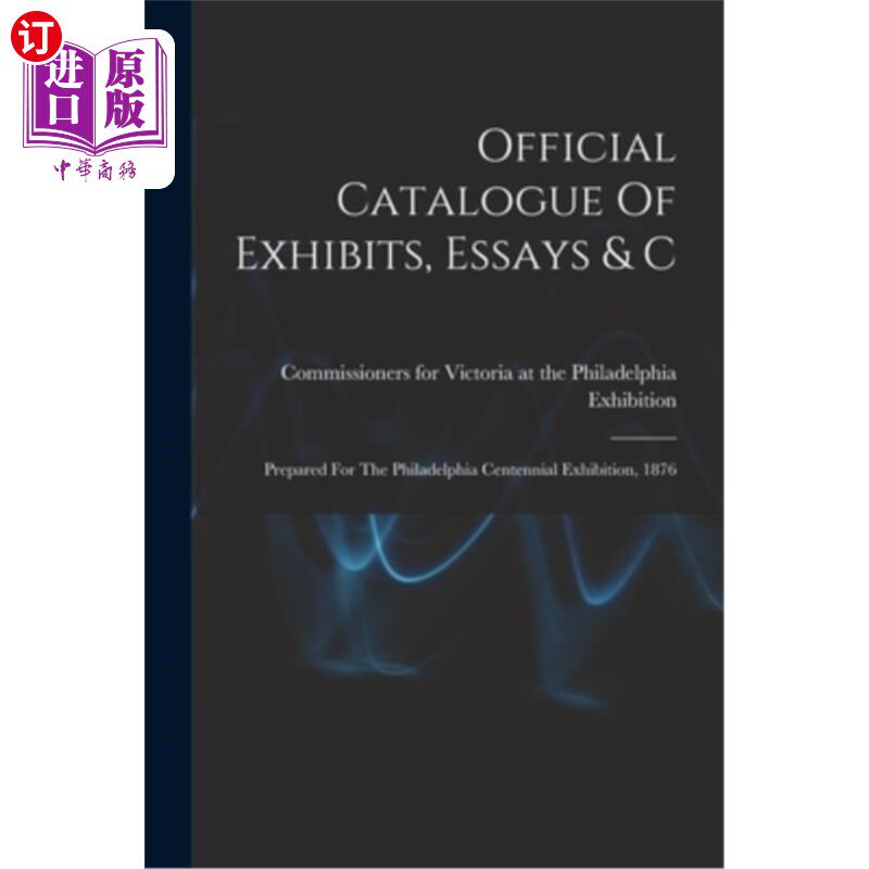 海外直订Official Catalogue Of Exhibits, Essays & C: Prepared For The Philadelphia Centen 官方目录的展品,论文和C:准