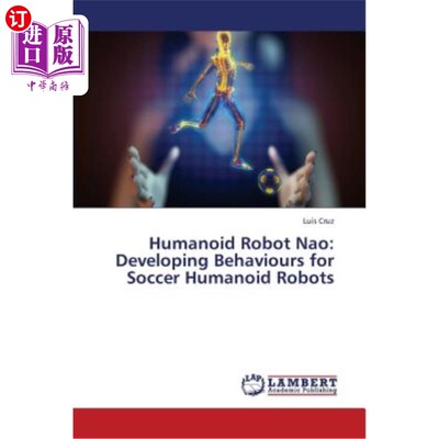 海外直订Humanoid Robot Nao: Developing Behaviours for Soccer Humanoid Robots 拟人机器人Nao：开发足球拟人机器人的行