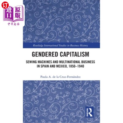 海外直订Gendered Capitalism: Sewing Machines and Multinational Business in Spain and Mex 性别资本主义:西班牙和墨西
