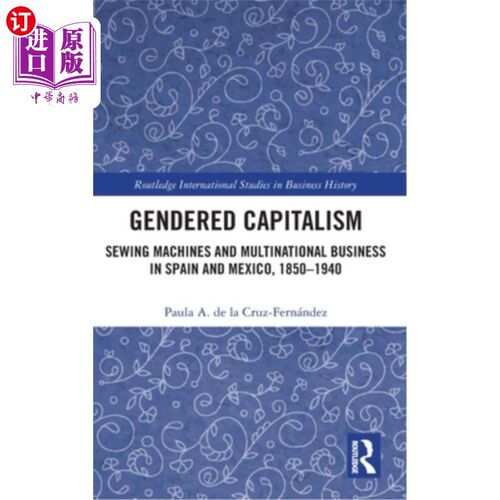 海外直订Gendered Capitalism: Sewing Machines and Multinational Business in Spain and Mex 性别资本主义:西班牙和墨西