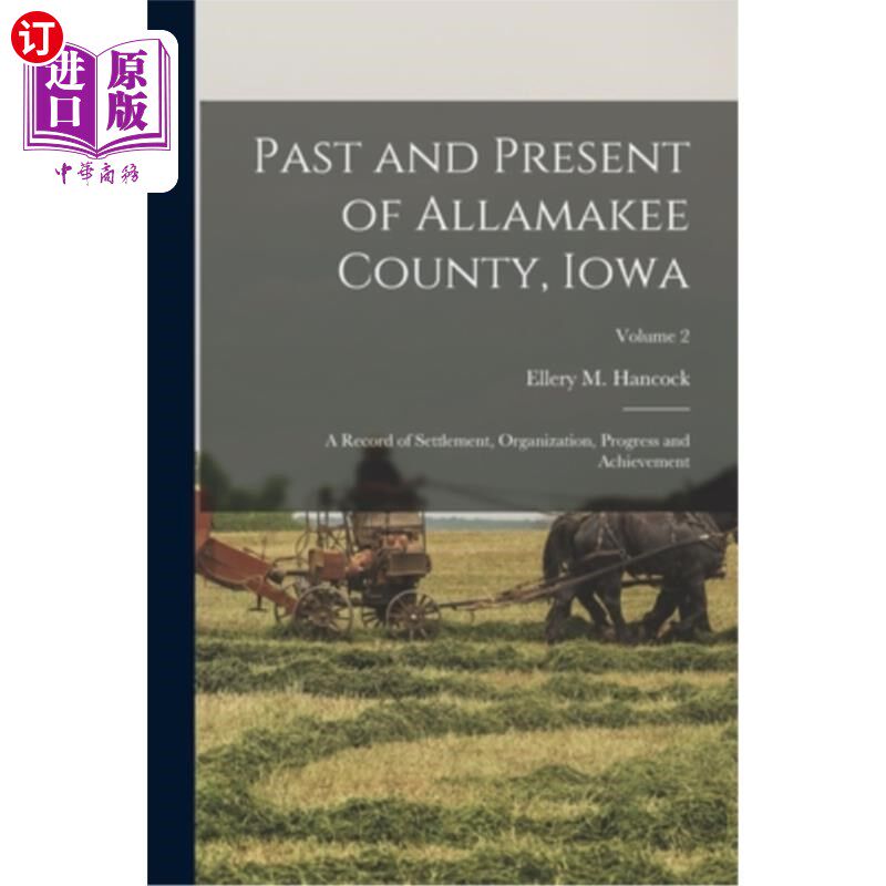 海外直订Past and Present of Allamakee County, Iowa: A Record of Settlement, Organization 爱荷华州阿拉马基县的过去和