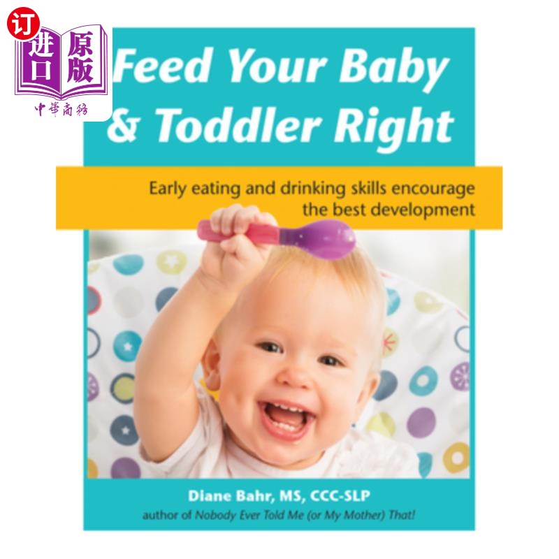 海外直订Feed Your Baby and Toddler Right: Early Eating and Drinking Skills Encourage the 正确地喂养你的宝宝和蹒跚学