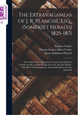 海外直订The Extravaganzas of J. R. Planché, Esq., (Somerset Herald) 1825-1871: The Golde J. R. Plan