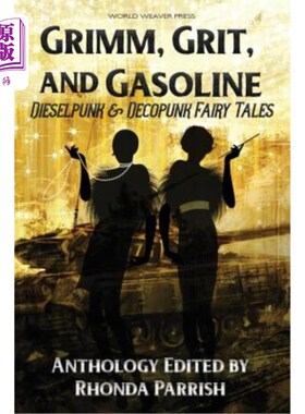 海外直订Grimm, Grit, and Gasoline: Dieselpunk and Decopunk Fairy Tales 格里姆、沙砾和汽油：柴油朋克和装饰朋克童话
