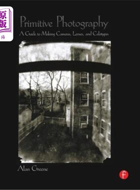 海外直订Primitive Photography: A Guide to Making Cameras, Lenses, and Calotypes 原始摄影:制作相机、镜头和卡罗型的指
