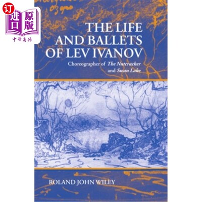 海外直订The Life and Ballets of Lev Ivanov: Choreographer of the Nutcracker and Swan Lak 列夫·伊万诺夫的生活和芭蕾
