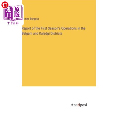 海外直订Report of the First Season's Operations in the Belgam and Kaladgi Districts 贝尔甘和卡拉季地区第一季行动报