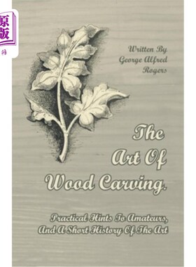 海外直订The Art of Wood Carving - Practical Hints to Amateurs, and a Short History of th 木雕艺术-对业余爱好者的实