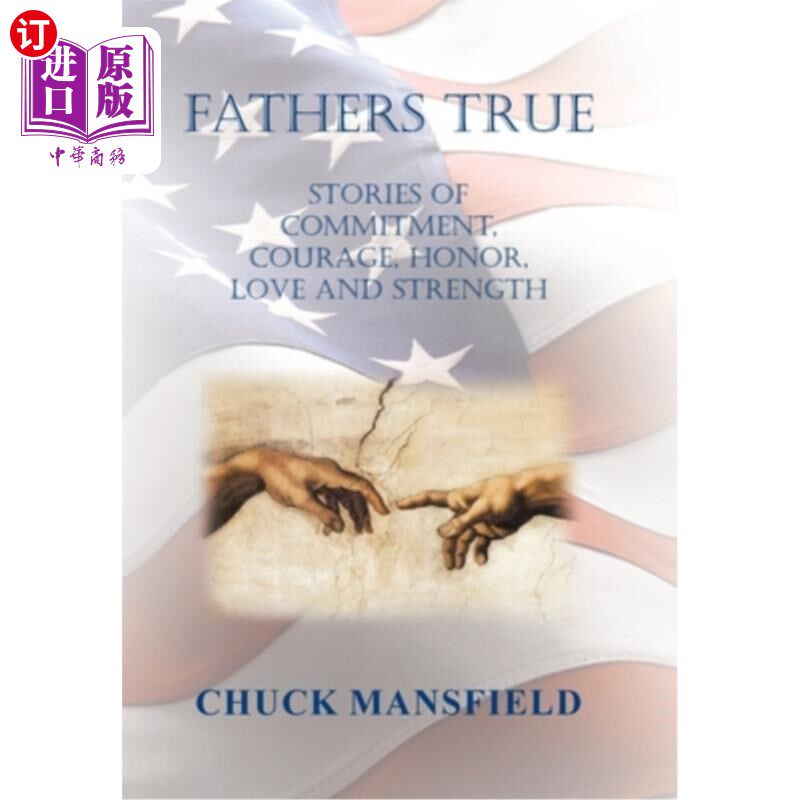 海外直订Fathers True: Stories of Commitment, Courage, Honor, Love and Strength 真实的父亲:关于承诺、勇气、荣誉、爱