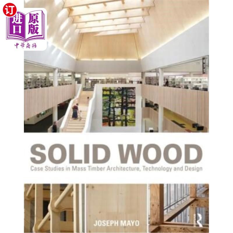 海外直订Solid Wood: Case Studies in Mass Timber Architecture, Technology and Design 实木:大规模木结构建筑，技术和设