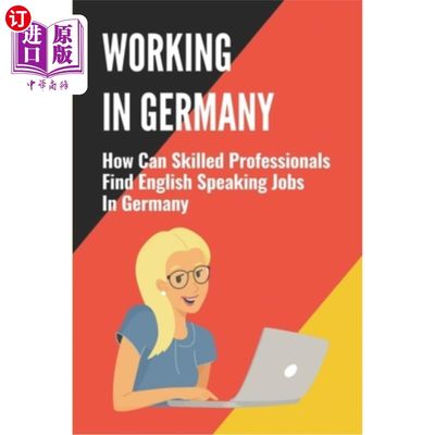 海外直订Working In Germany: How Can Skilled Professionals Find English Speaking Jobs In  在德国工作：有技能的专业人