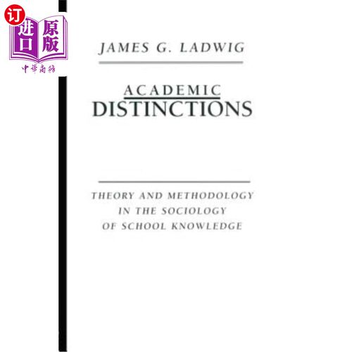 海外直订Academic Distinctions: Theory and Methodology in the Sociology of School Knowled 学术差异：学校知识社会学的