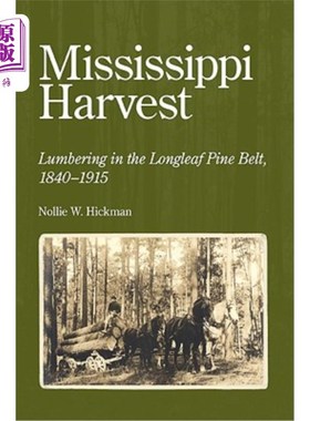 海外直订Mississippi Harvest: Lumbering in the Longleaf Pine Belt, 1840-1915 密西西比收获：在长叶松带伐木，1840-1915