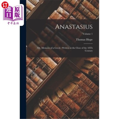 海外直订Anastasius: Or, Memoirs of a Greek: Written at the Close of the 18Th Century; Vo 阿纳斯塔修斯:或者，《一个