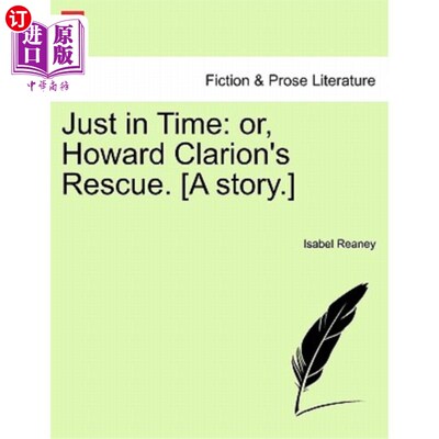 海外直订Just in Time: Or, Howard Clarion's Rescue. [A Story.] 及时：或者，霍华德·克拉里昂的营救。[一个故事。]