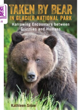 海外直订Taken by Bear in Glacier National Park: Harrowing Encounters Between Grizzlies a 在冰川国家公园拍摄的熊:灰