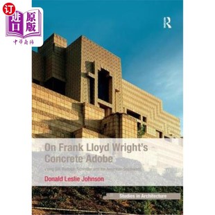 海外直订On Frank Lloyd Wright's Concrete Adobe: Irving Gill, Rudolph Schindler and the A 关于弗兰克·劳埃德·赖特的混