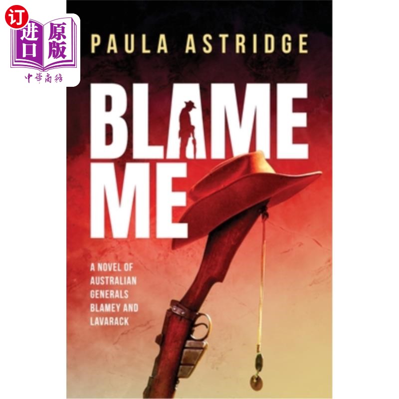 海外直订Blame Me: A novel of Australian Generals Blamey and Lavarack 《责备我:澳大利亚将军布莱梅和拉瓦拉克的小说》