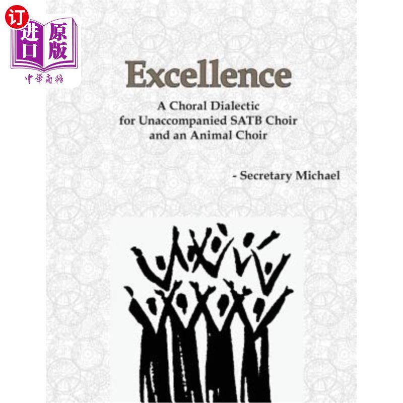 海外直订Excellence: A Choral Dialectic for Unaccompanied SATB Choir and an Animal Choir 优秀:无伴奏SATB合唱团和动物