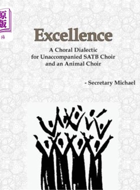 海外直订Excellence: A Choral Dialectic for Unaccompanied SATB Choir and an Animal Choir 优秀:无伴奏SATB合唱团和动物