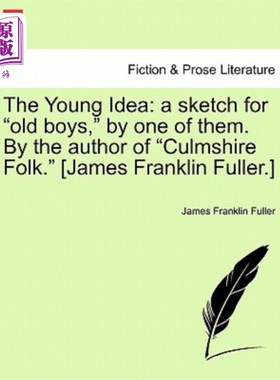 海外直订The Young Idea: A Sketch for Old Boys, by One of Them. by the Author of Culmshir 年轻人的想法是：为老男孩画