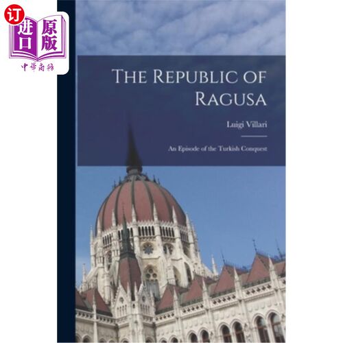 海外直订The Republic of Ragusa: An Episode of the Turkish Conquest 《拉古萨共和国:土耳其征服的一个插曲》