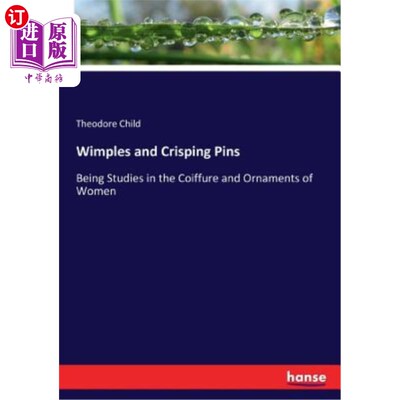 海外直订Wimples and Crisping Pins: Being Studies in the Coiffure and Ornaments of Women 软边和松脆的别针