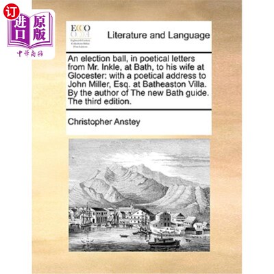 海外直订An Election Ball, in Poetical Letters from Mr. Inkle, at Bath, to His Wife at Gl 英克尔先生在巴斯给他在格罗
