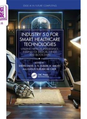 海外直订Industry 5.0 for Smart Healthcare Technologies: Utilizing Artificial Intelligenc Industry 5