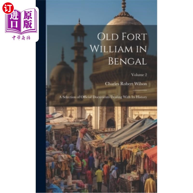 海外直订Old Fort William in Bengal: A Selection of Official Documents Dealing With Its H 孟加拉的老威廉堡：有关其历