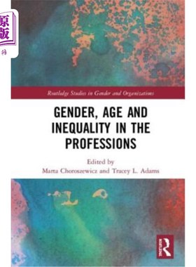 海外直订Gender, Age and Inequality in the Professions: Exploring the Disordering, Disrup 职业中的性别、年龄和不平等