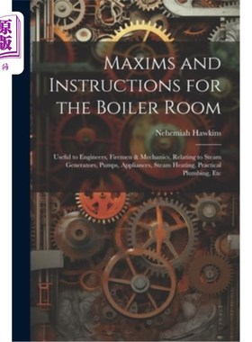 海外直订Maxims and Instructions for the Boiler Room: Useful to Engineers, Firemen & Mech 锅炉房格言和说明：适用于工