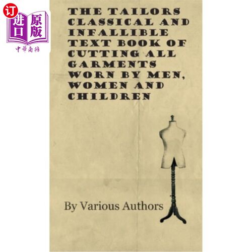 海外直订The Tailors Classical and Infallible Text Book of Cutting All Garments Worn by M 裁剪所有男人、女人和孩子穿