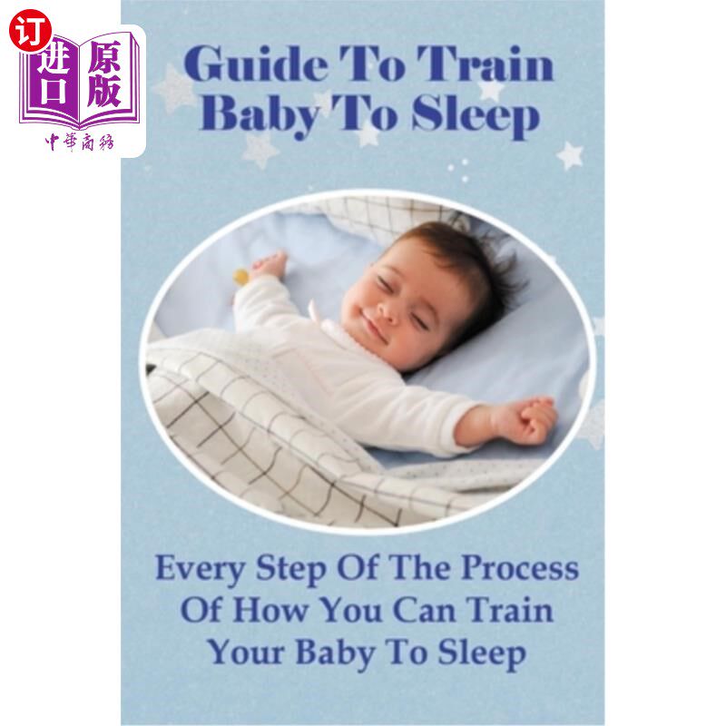 海外直订Guide To Train Baby To Sleep: Every Step Of The Process Of How You Can Train You 训练宝宝睡觉指南:训练宝宝