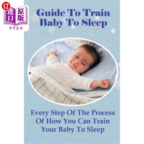 海外直订Guide To Train Baby To Sleep: Every Step Of The Process Of How You Can Train You 训练宝宝睡觉指南:训练宝宝